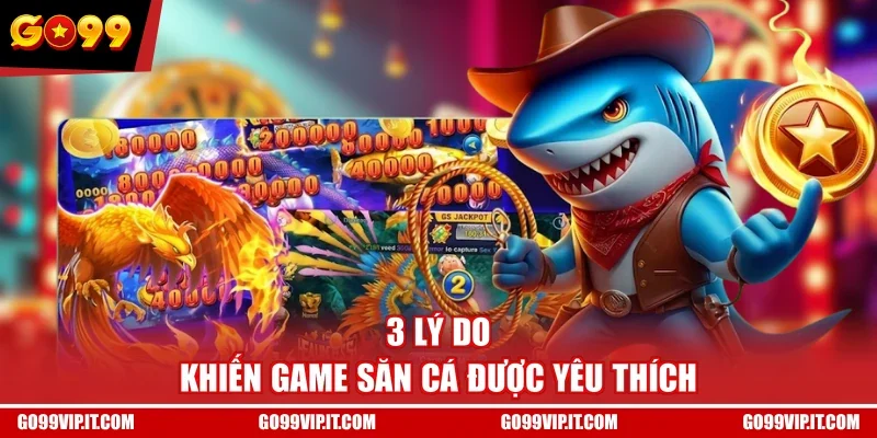 3 lý do khiến game săn cá được yêu thích