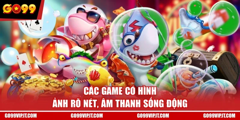 Các game có hình ảnh rõ nét, âm thanh sống động