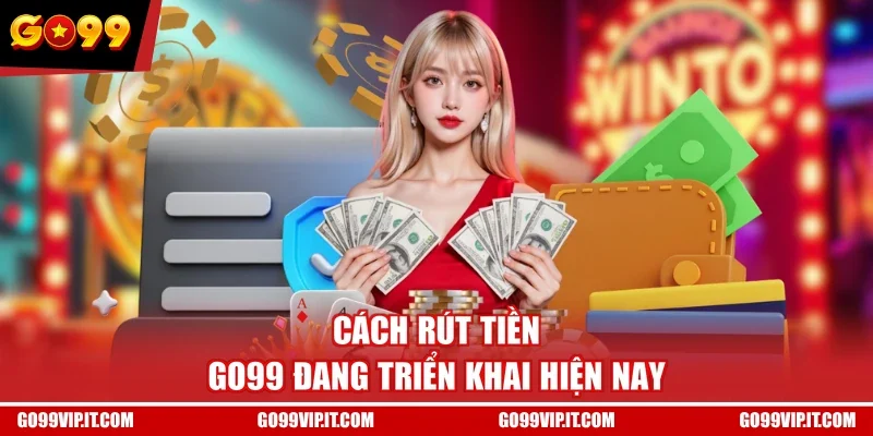 Cách rút tiền GO99 đang triển khai hiện nay