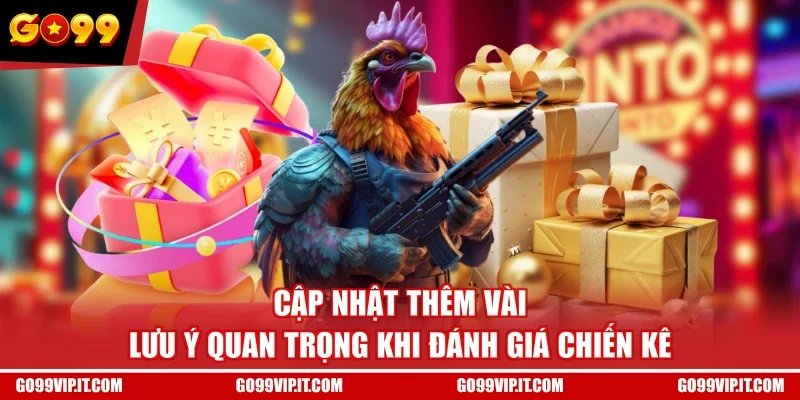 Cập nhật thêm vài lưu ý quan trọng khi đánh giá chiến kê