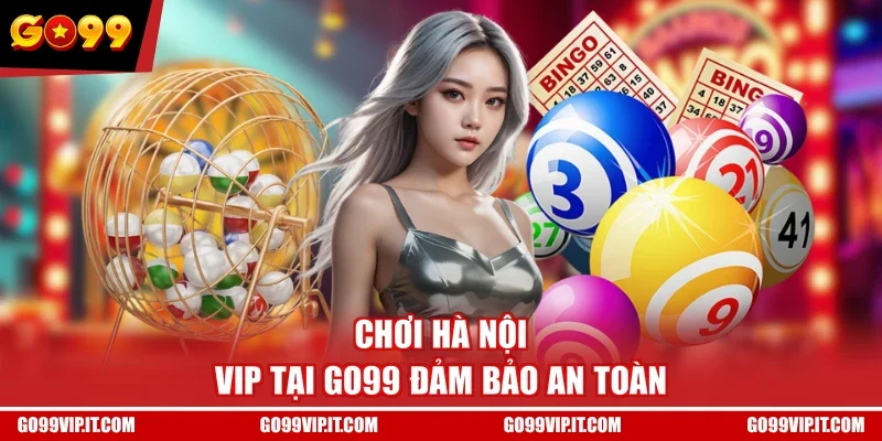 Chơi Hà Nội VIP tại GO99 đảm bảo an toàn