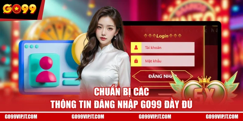 Chuẩn bị các thông tin đăng nhập GO99 đầy đủ