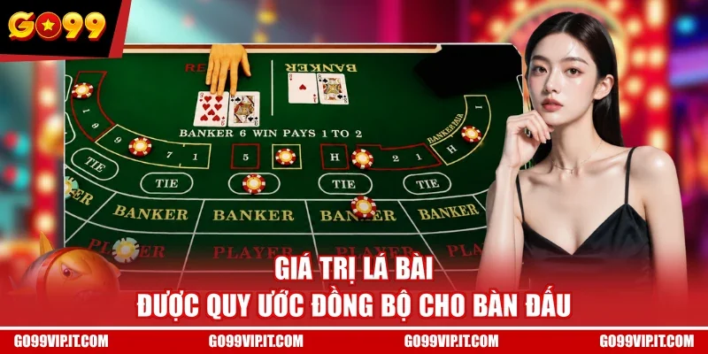 Giá trị lá bài được quy ước đồng bộ cho bàn đấu