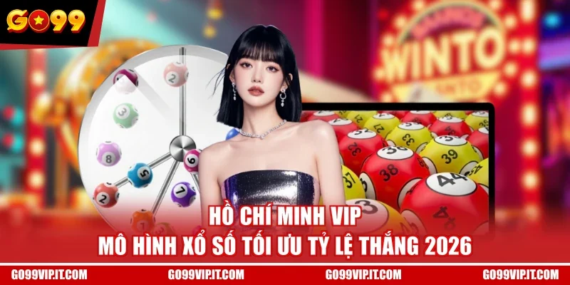 Hồ Chí Minh VIP - Mô Hình Xổ Số Tối Ưu Tỷ Lệ Thắng 2026