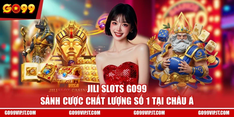 Jili Slots GO99 - Sảnh Cược Chất Lượng Số 1 Tại Châu Á