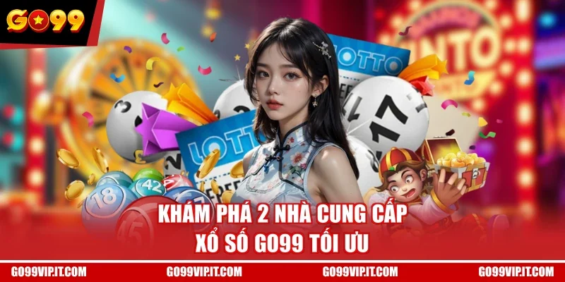 Khám phá 2 nhà cung cấp xổ số GO99 tối ưu