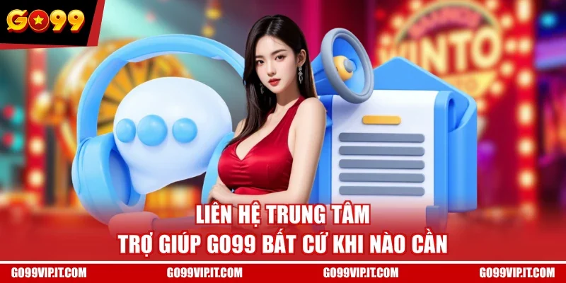 Liên hệ trung tâm trợ giúp GO99 bất cứ khi nào cần