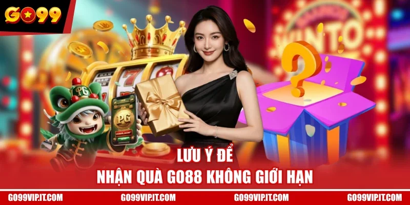 Lưu ý để nhận quà GO88 không giới hạn