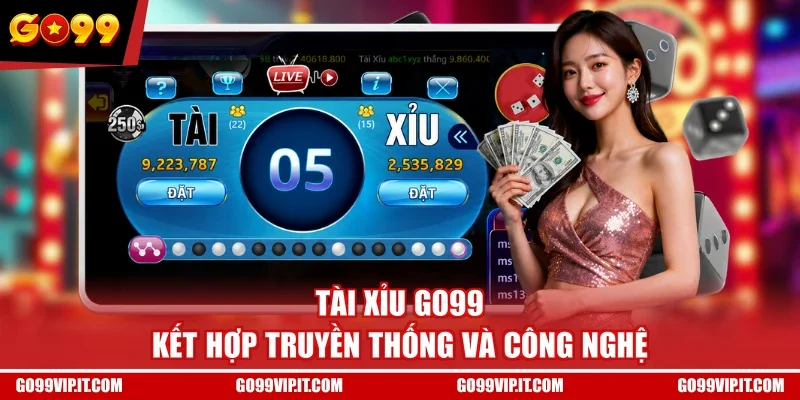 Tài xỉu GO99 kết hợp truyền thống và công nghệ