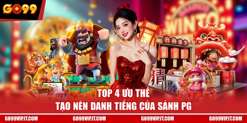 Top 4 ưu thế tạo nên danh tiếng của sảnh PG