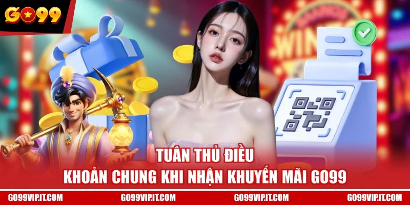 Tuân thủ điều khoản chung khi nhận khuyến mãi GO99